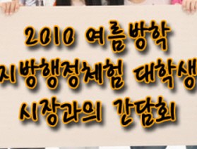 2010 여름방학 지방행정체험 대학생 시장과의 간담회 개최